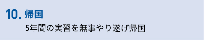 10.帰国　5年間の実習を無事やり遂げ帰国